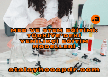 MEB ve STEM Eğitimi Türkiye’deki Yenilikçi Eğitim Modelleri atalayhocapdr.com