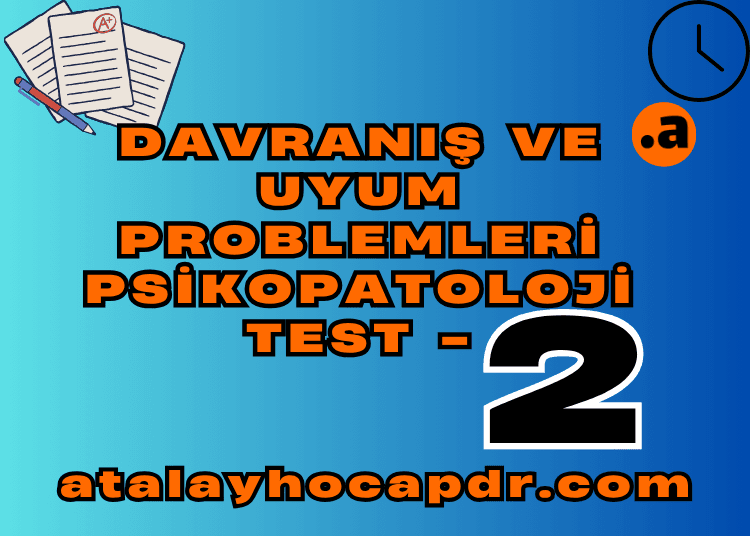 Davranış ve Uyum Problemleri Psikopatoloji Test Çöz 2 - PDR ÖABT atalayhocapdr.com